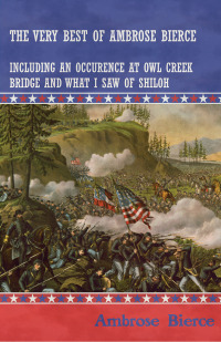 Cover image: The Very Best of Ambrose Bierce - Including an Occurrence at Owl Creek Bridge and What I Saw of Shiloh 9781447468707