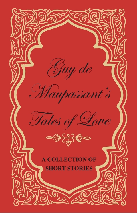 Cover image for book Guy de Maupassant's Tales of Love - A Collection of Short Stories
