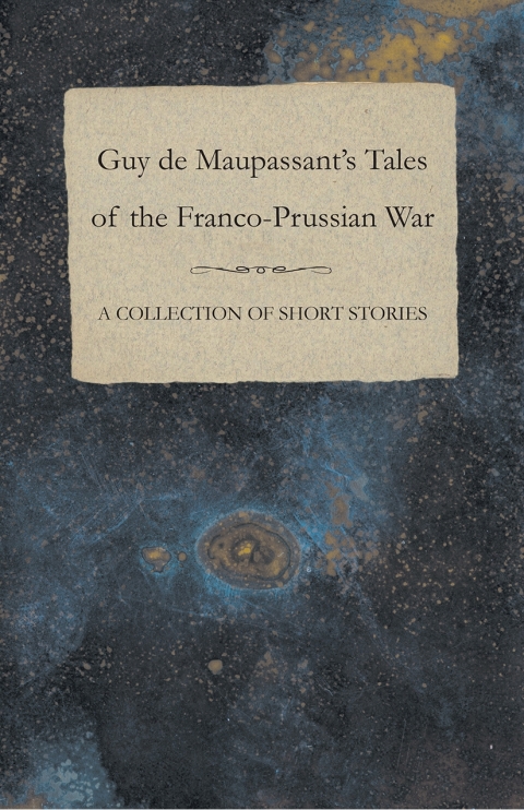 Cover image for book Guy de Maupassant's Tales of the Franco-Prussian War - A Collection of Short Stories