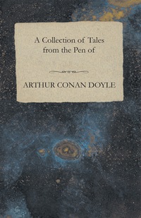 Titelbild: A Collection of Tales from the Pen of Arthur Conan Doyle 9781447468929
