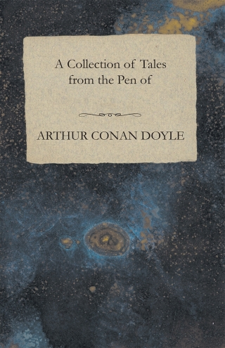 A Collection of Tales from the Pen of Arthur Conan Doyle