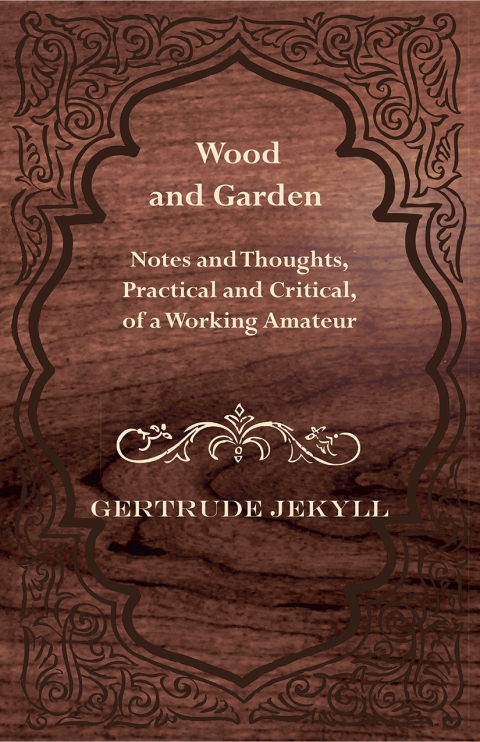 Cover image for book Wood and Garden - Notes and Thoughts, Practical and Critical, of a Working Amateur