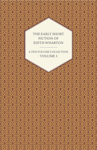 The Early Short Fiction of Edith Wharton - A Ten-Volume Collection - Volume 1