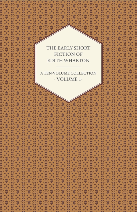 Cover image for book The Early Short Fiction of Edith Wharton - A Ten-Volume Collection - Volume 1