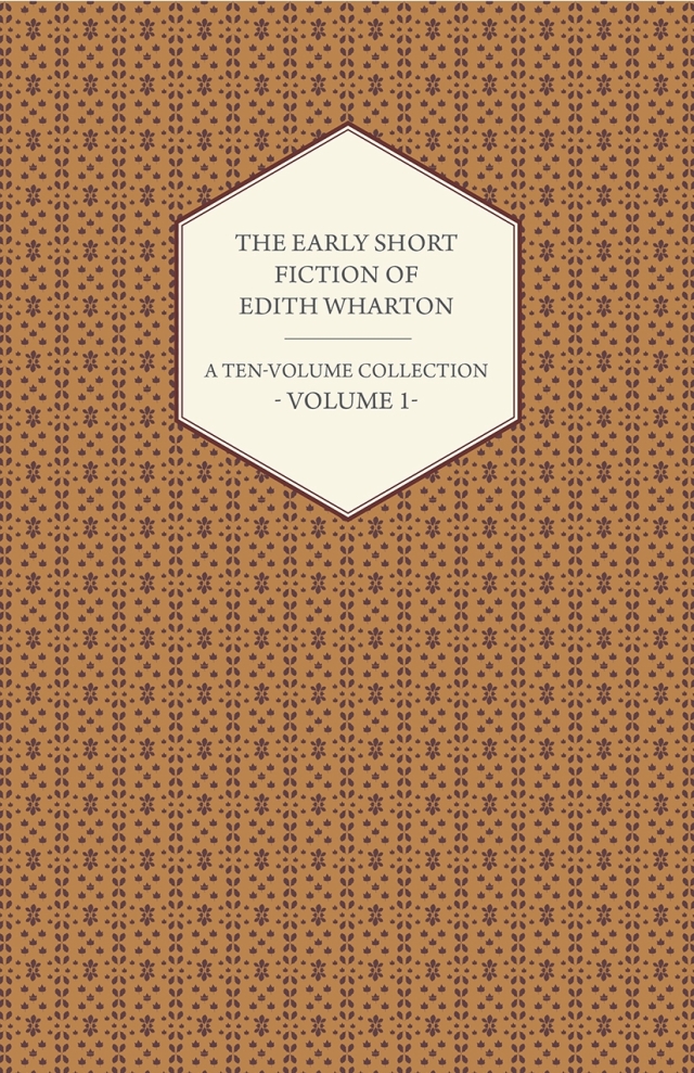 The Early Short Fiction of Edith Wharton - A Ten-Volume Collection - Volume 1