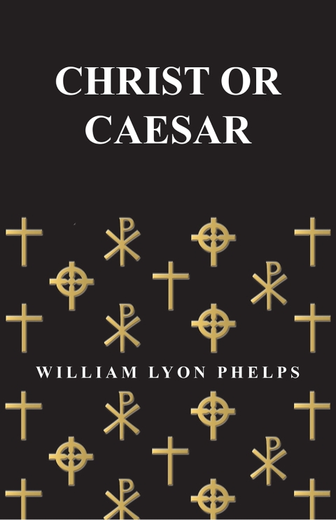 Cover image for book Christ or Caesar - An Essay by William Lyon Phelps