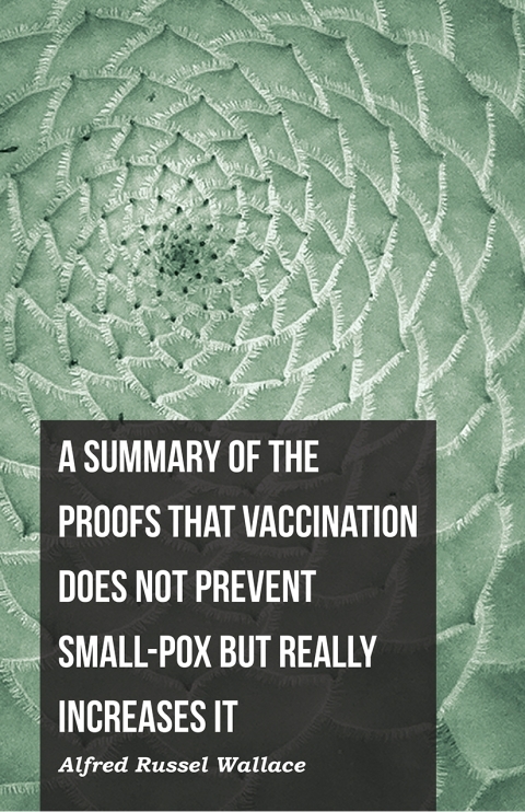 Cover image for book A Summary of the Proofs that Vaccination Does Not Prevent Small-pox but Really Increases It