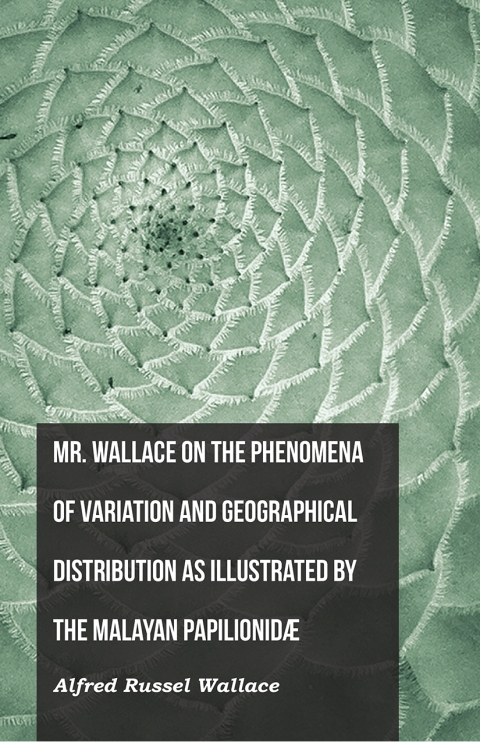 Cover image for book Mr. Wallace on the Phenomena of Variation and Geographical Distribution as Illustrated by the Malayan PapilionidÃ¦
