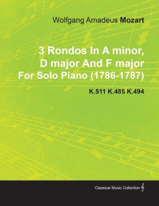 3 Rondos in a Minor, D Major and F Major by Wolfgang Amadeus Mozart for Solo Piano (1786-1787) K.511 K.485 K.494