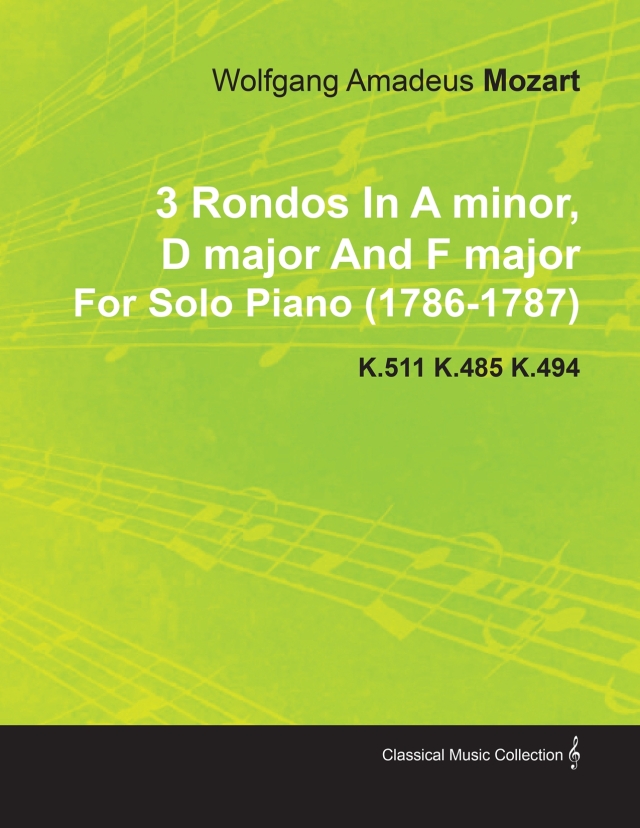 3 Rondos in a Minor, D Major and F Major by Wolfgang Amadeus Mozart for Solo Piano (1786-1787) K.511 K.485 K.494
