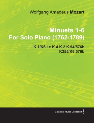 Minuets 1-6 by Wolfgang Amadeus Mozart for Solo Piano (1762-1789) K.1/K6.1e K.4 K.2 K.94/576b K355/K6.576b