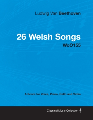 Ludwig Van Beethoven - 26 Welsh Songs - woO 154 - A Score for Voice, Piano, Cello and Violin