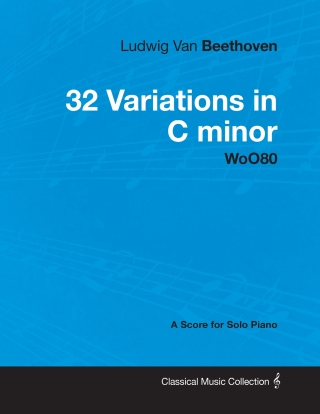 Ludwig Van Beethoven - 32 Variations in C minor - WoO 80 - A Score for Solo Piano