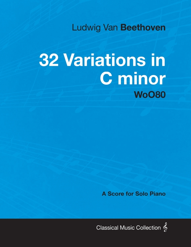 Ludwig Van Beethoven - 32 Variations in C minor - WoO 80 - A Score for Solo Piano