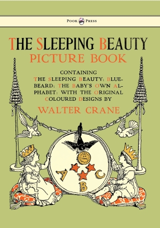 The Sleeping Beauty Picture Book - Containing the Sleeping Beauty, Blue Beard, the Baby's Own Alphabet - Illustrated by Walter Crane