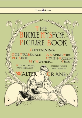 Buckle My Shoe Picture Book - Containing One, Two, Buckle My Shoe, a Gaping-Wide-Mouth-Waddling Frog, My Mother - Illustrated by Walter Crane