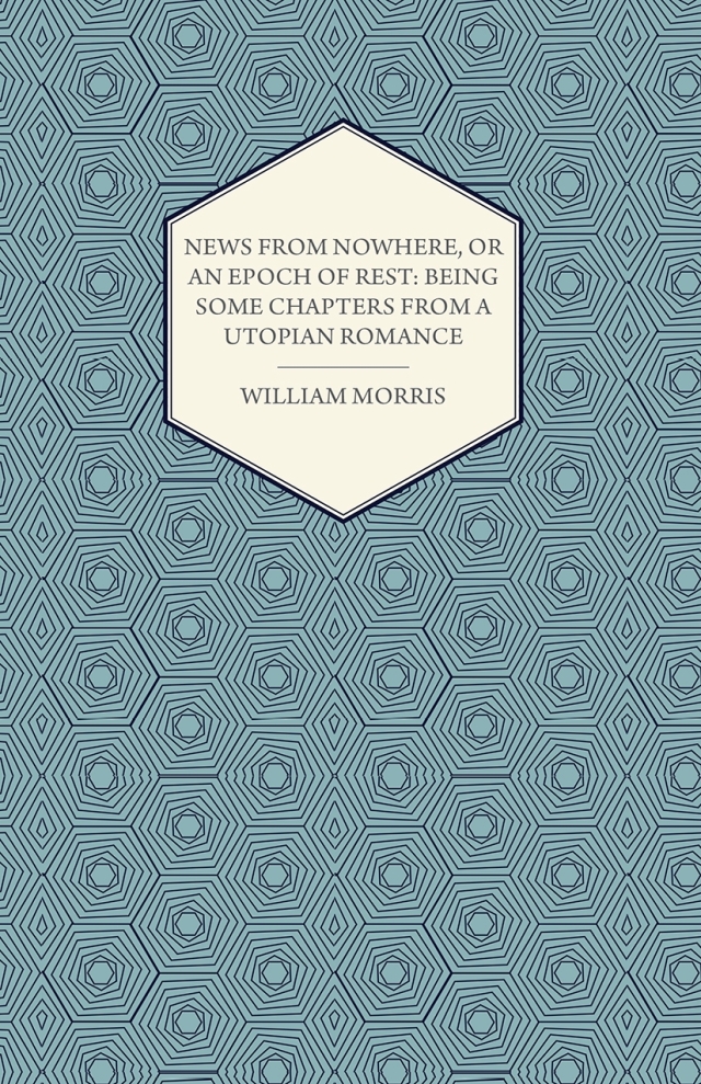 News from Nowhere, or an Epoch of Rest: Being Some Chapters from a Utopian Romance (1891)
