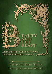 Titelbild: Beauty and the Beast - And Other Tales of Love in Unexpected Places (Origins of Fairy Tales from Around the World): Origins of Fairy Tales from Around the World 9781473335035