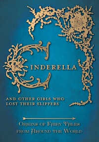 Titelbild: Cinderella - And Other Girls Who Lost Their Slippers (Origins of Fairy Tales from Around the World) 9781473335059