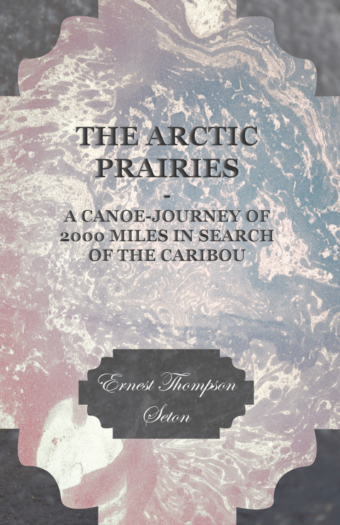 Cover image for book The Arctic Prairies - A Canoe-Journey of 2000 Miles in Search of the Caribou