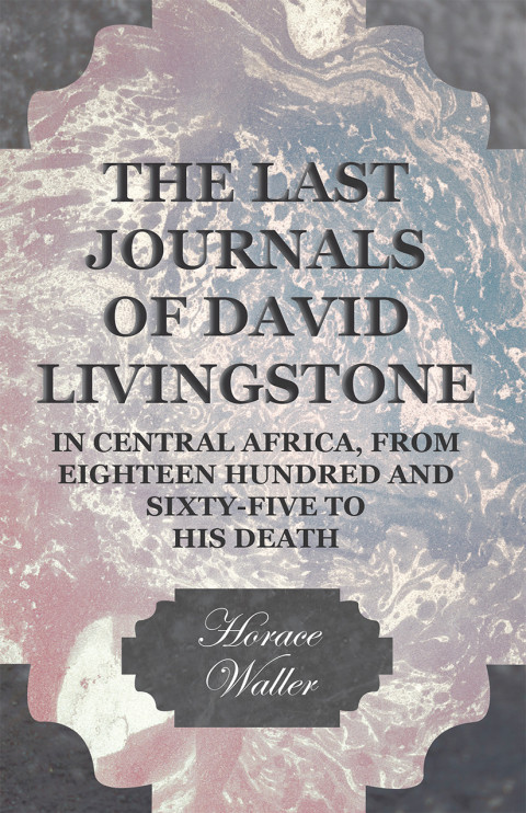 Cover image for book The Last Journals of David Livingstone, in Central Africa, from Eighteen Hundred and Sixty-Five to his Death