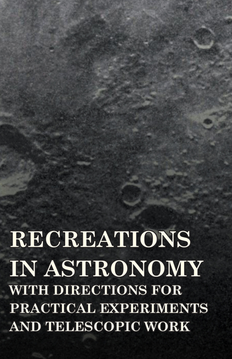 Cover image for book Recreations in Astronomy - With Directions for Practical Experiments and Telescopic Work