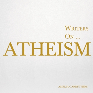 Writers on... Atheism (A Book of Quotations, Poems and Literary Reflections)