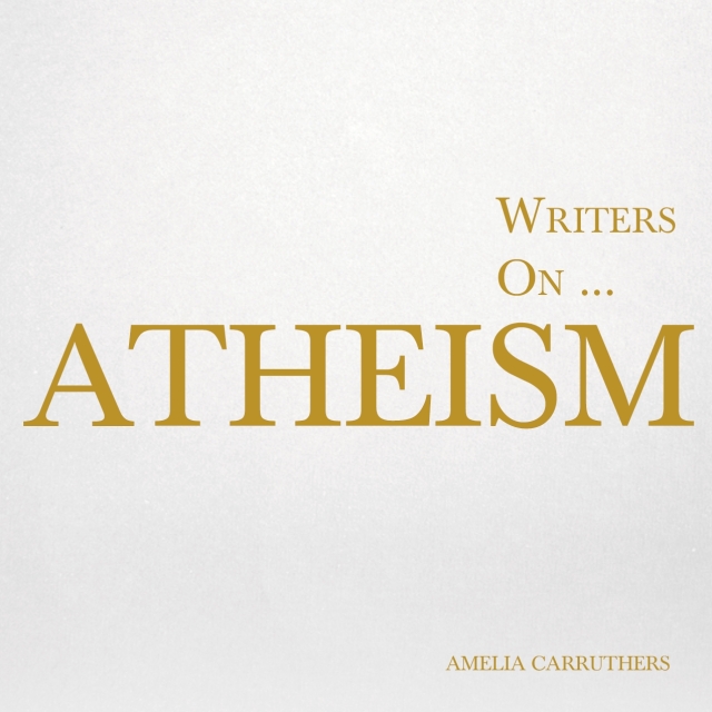 Writers on... Atheism (A Book of Quotations, Poems and Literary Reflections)