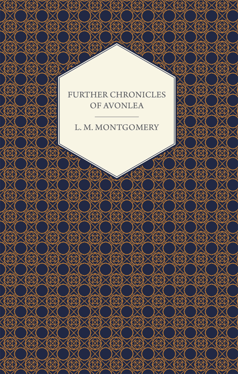 Cover image for book Further Chronicles of Avonlea - Which Have To Do With Many Personalities And Events In And About Avonlea, The Home Of The Heroine Of Green Gables, Including Tales Of Aunt Cynthia