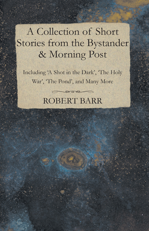 Cover image for book A Collection of Short Stories from the Bystander & Morning Post - Including 'A Shot in the Dark', 'The Holy War', 'The Pond', and Many More