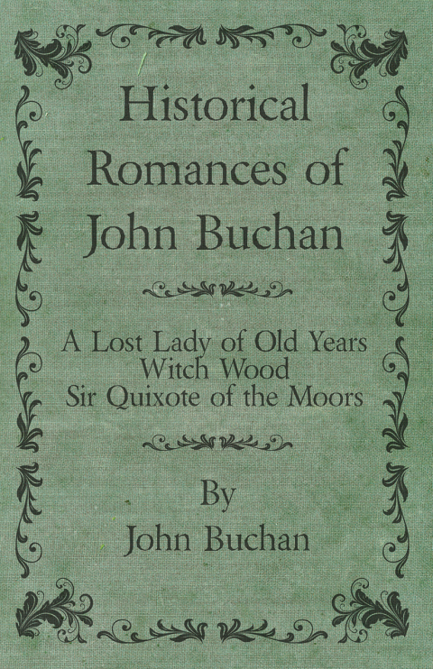 Cover image for book Historical Romances of John Buchan - A Lost Lady of Old Years, Witch Wood, Sir Quixote of the Moors