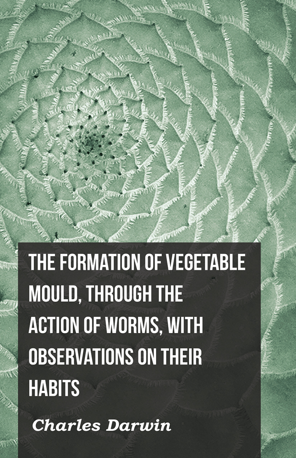 The Formation of Vegetable Mould  Through the Action of Worms  with Observations on Their Habits (eBook) - Charles Darwin,