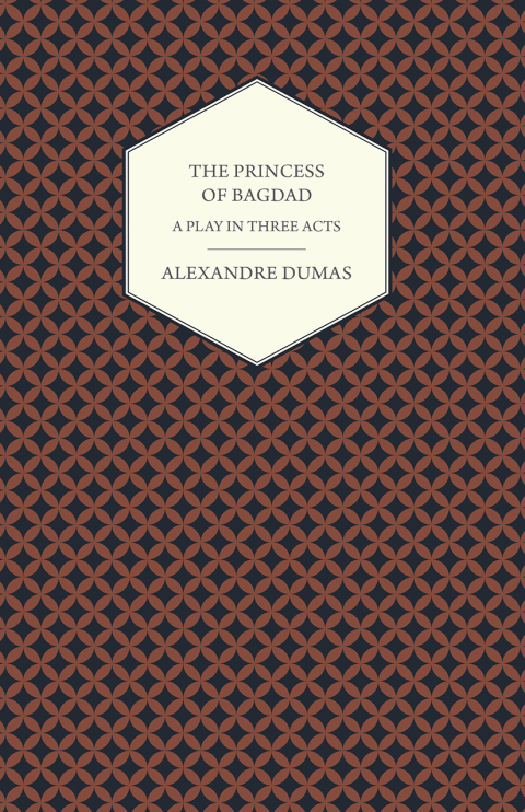 Cover image for book The Princess of Bagdad - A Play in Three Acts