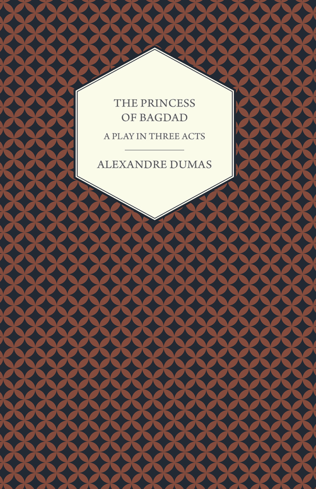 The Princess of Bagdad - A Play in Three Acts