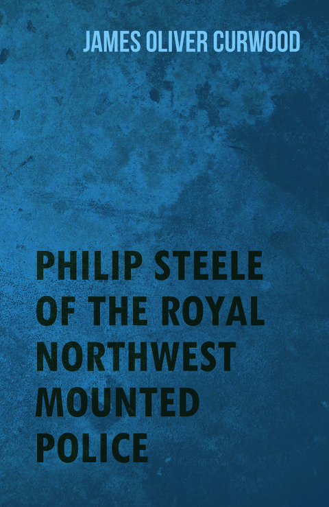 Cover image for book Philip Steele of the Royal Northwest Mounted Police
