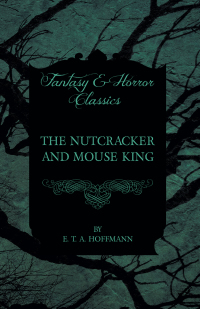 Cover image: The Nutcracker and Mouse King (Fantasy and Horror Classics) 9781447465720