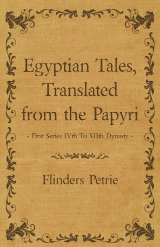 Egyptian Tales, Translated from the Papyri - First Series IVth To XIIth Dynasty