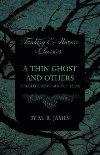 A Thin Ghost and Others - A Collection of Ghostly Tales (Fantasy and Horror Classics)