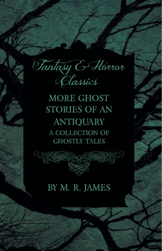 More Ghost Stories of an Antiquary - A Collection of Ghostly Tales (Fantasy and Horror Classics)