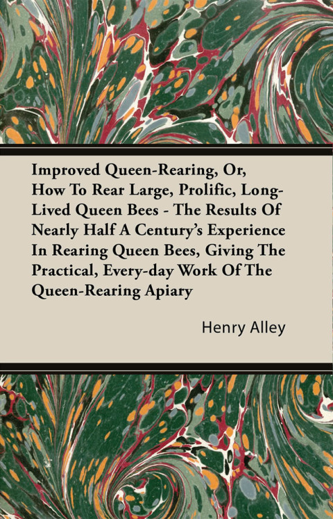 Cover image for book Improved Queen-Rearing, Or, How To Rear Large, Prolific, Long-Lived Queen Bees - The Results Of Nearly Half A Century's Experience In Rearing Queen Bees, Giving The Practical, Every-day Work Of The Queen-Rearing Apiary