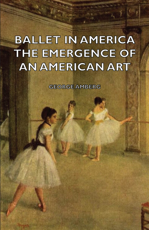Cover image for book Ballet in America - The Emergence of an American Art