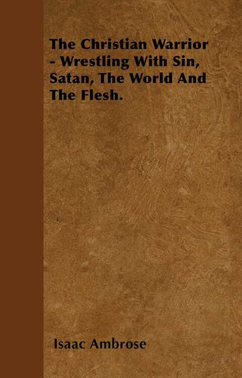 Cover image for book The Christian Warrior - Wrestling With Sin, Satan, The World And The Flesh.
