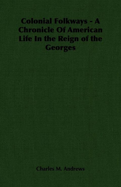 Cover image for book Colonial Folkways - A Chronicle of American Life in the Reign of the Georges
