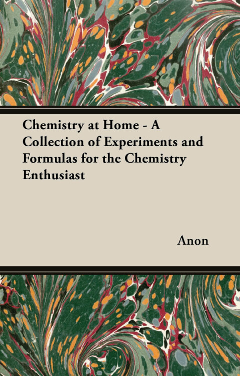 Cover image for book Chemistry at Home - A Collection of Experiments and Formulas for the Chemistry Enthusiast