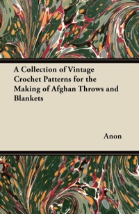Cover image: A Collection of Vintage Crochet Patterns for the Making of Afghan Throws and Blankets 9781447450993