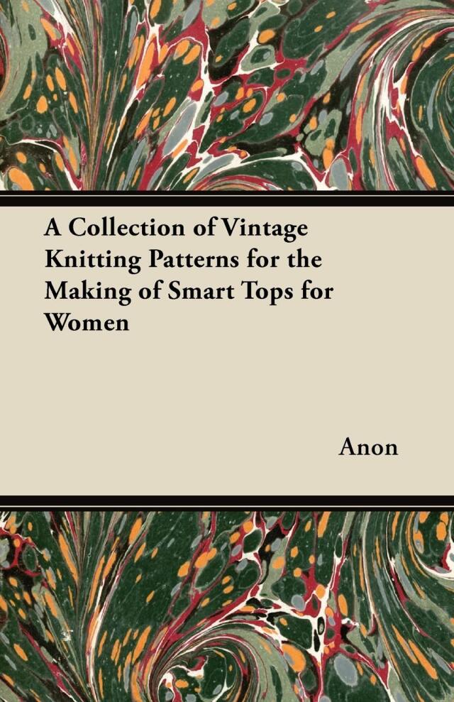 A Collection of Vintage Knitting Patterns for the Making of Smart Tops for Women