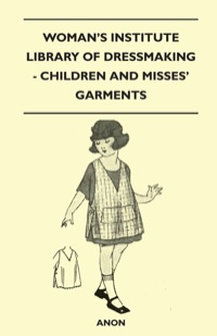 صورة الغلاف: Woman's Institute Library of Dressmaking - Children and Misses' Garments 9781446520000