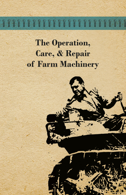 Cover image for book The Operation, Care, and Repair of Farm Machinery