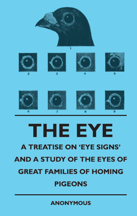 Cover image for book The Eye - A Treatise on 'Eye Signs' and a Study of the Eyes of Great Families of Homing Pigeons
