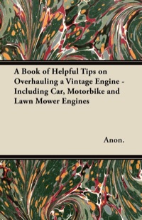 صورة الغلاف: A Book of Helpful Tips on Overhauling a Vintage Engine - Including Car, Motorbike and Lawn Mower Engines 9781447460770
